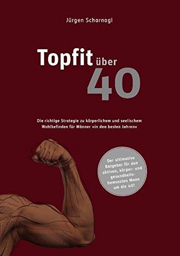 Topfit über 40: Die richtige Strategie zu körperlichem und seelischem Wohlbefinden für Männer