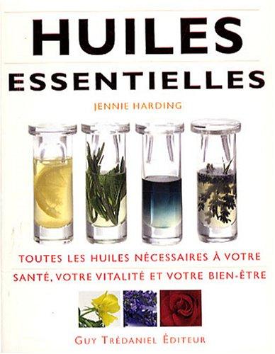 Huiles essentielles : toutes les huiles nécessaires à votre santé, votre vitalité et votre bien-être