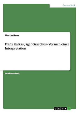 Franz Kafkas Jäger Gracchus - Versuch einer Interpretation