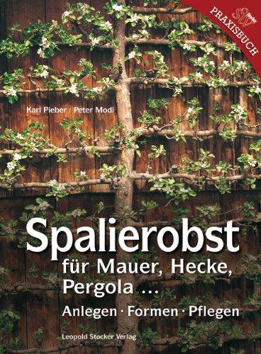 Spalierobst: für Mauer, Hecke, Pergola...Anlegen, Formen, Pflegen