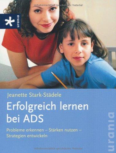 Erfolgreich lernen bei ADS: Probleme erkennen - Stärken nutzen - Strategien entwickeln