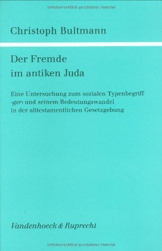 Der Fremde im antiken Juda: Eine Untersuchung zum sozialen Typenbegriff »ger« und seinem Bedeutungswandel in der alttestamentlichen Gesetzgebung ... und Literatur des Alten und Neuen Testaments)