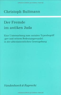 Der Fremde im antiken Juda: Eine Untersuchung zum sozialen Typenbegriff »ger« und seinem Bedeutungswandel in der alttestamentlichen Gesetzgebung ... und Literatur des Alten und Neuen Testaments)