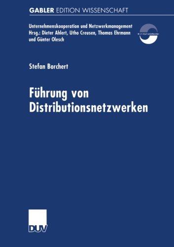 Führung von Distributionsnetzwerken: Eine Konzeption Der Systemführung Von Unternehmungsnetzwerken Zur Erfolgreichen Realisation Von Efficient . . . ... und Netzwerkmanagement)