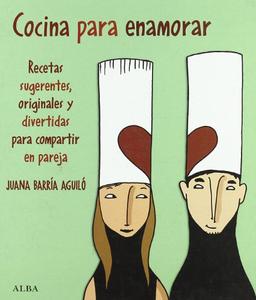 Cocina para enamorar : recetas sugerentes, originales y divertidas para compartir en pareja