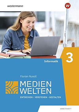 Medienwelten: Entdecken - Verstehen - Gestalten: Arbeitsheft 3 Informatik