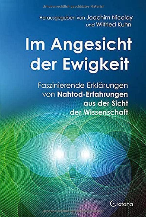 Im Angesicht der Ewigkeit: Faszinierende Erklärungen von Nahtod-Erfahrungen aus der Sicht der Wissenschaft