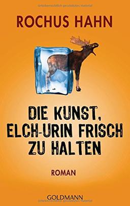 Die Kunst, Elch-Urin frisch zu halten: Roman