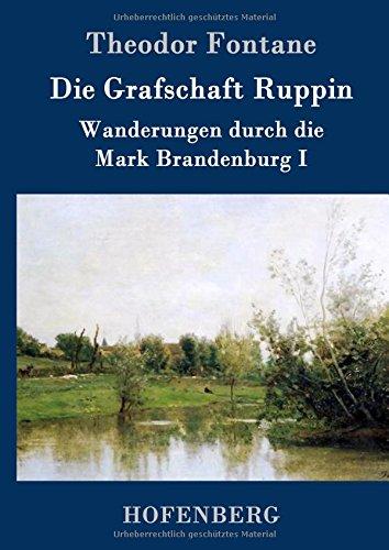 Die Grafschaft Ruppin: Wanderungen durch die Mark Brandenburg I