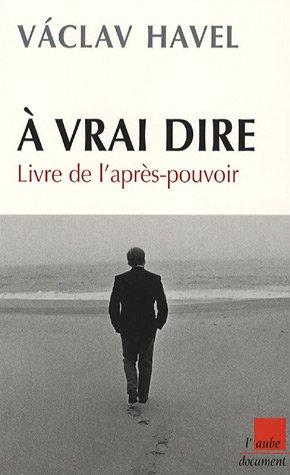 A vrai dire : livre de l'après-pouvoir : notes, carnets et entretiens avec Karel Hvizdala, 1986-2006