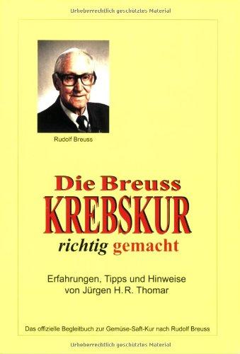 Die Breuss Krebskur richtig gemacht: Das offizielle Begleitbuch zur Gemüse-Saft-Kur nach Rudolf Breuss