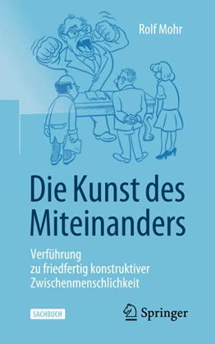 Die Kunst des Miteinanders: Verführung zu friedfertig konstruktiver Zwischenmenschlichkeit