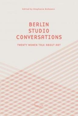 Berlin Studio Conversations: Twenty Women Talk About Art (The Green Box Text)