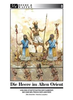 Die Armeen des Alten Orient: Von den Stadtstaaten der Sumerer bis zum Weltreich der Assyrer