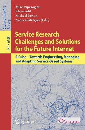 Service Research Challenges and Solutions for the Future Internet: S-Cube - Towards Engineering, Managing and Adapting Service-Based Systems (Lecture Notes in Computer Science)