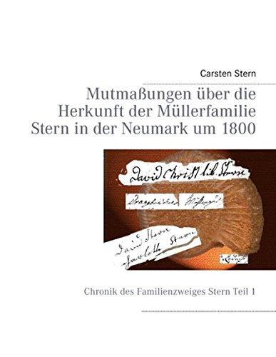 Mutmaßungen über die Herkunft der Müllerfamilie Stern in der Neumark um 1800: Chronik des Familienzweiges Stern Teil I