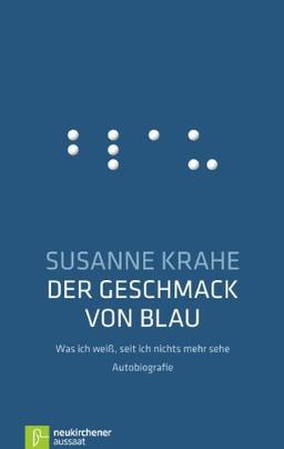 Der Geschmack von Blau: Was ich weiß, seit ich nichts mehr sehe