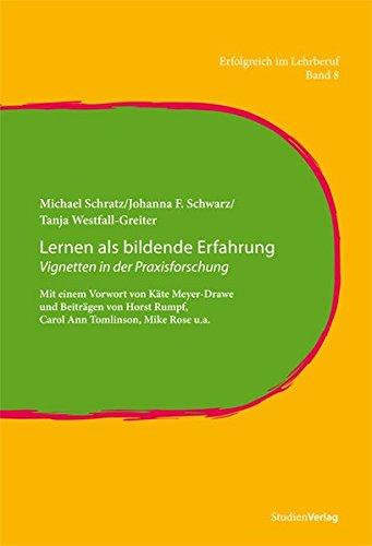 Lernen als bildende Erfahrung: Vignetten in der Praxisforschung. Mit einem Vorwort von Käte Meyer-Drawe und Beiträgen von Horst Rumpf, Carol Ann Tomlinson, Mike Rose u.a. (Erfolgreich im Lehrberuf)