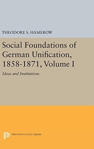 Social Foundations of German Unification, 1858-1871, Volume I: Ideas and Institutions (Princeton Legacy Library)