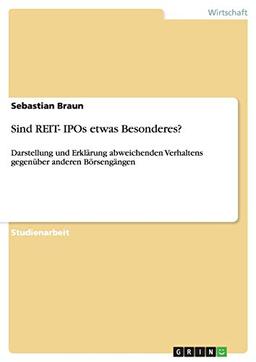 Sind REIT- IPOs etwas Besonderes?: Darstellung und Erklärung abweichenden Verhaltens gegenüber anderen Börsengängen