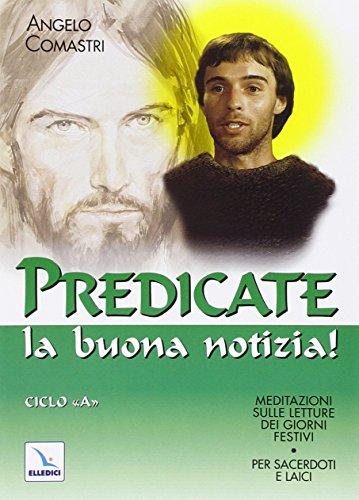 Predicate la buona notizia! Meditazioni sulle letture dei giorni festivi per sacerdoti e laici. Ciclo A (L' omelia nella celebrazione eucaristica, Band 26)