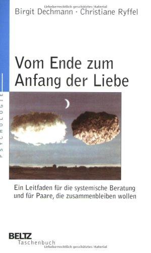 Vom Ende zum Anfang der Liebe: Ein Leitfaden für die systemische Beratung und für Paare, die zusammenbleiben wollen (Beltz Taschenbuch)