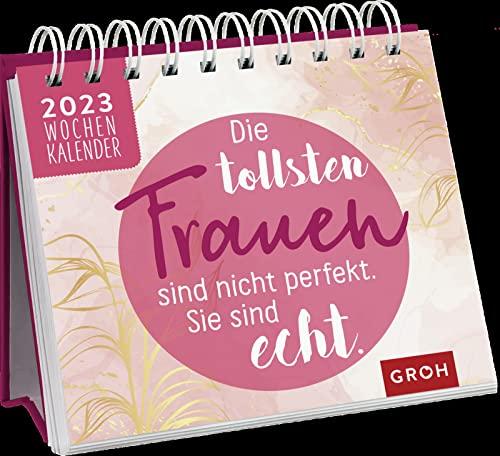 Die tollsten Frauen sind nicht perfekt, sie sind echt 2023: Tischkalender mit Wochenkalendarium