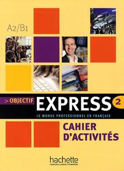 Objectif express 2, A2-B1 : le monde professionnel en français : cahier d'activités