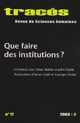 Tracés, n° 17. Que faire des institutions ? : entretiens avec Marc Abélès et John Searle