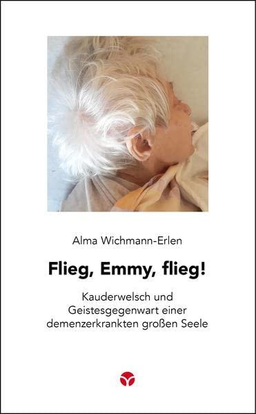 Flieg, Emmy, flieg!: Kauderwelsch und Geistesgegenwart einer demenzerkrankten großen Seele (Schlanke Reihe)