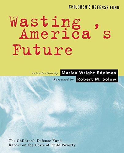 Wasting America's Future: The Children's Defense Fund Report on the Costs of Child Poverty