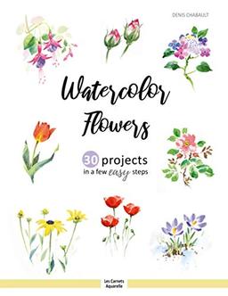 Watercolor Flowers: 30 projects in a few easy steps