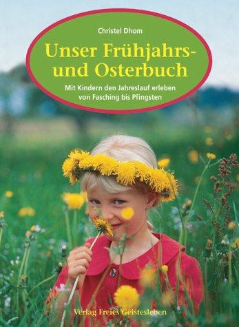 Unser Frühjahrs- und Osterbuch: Mit Kindern den Jahreslauf erleben von Fasching bis Pfingsten