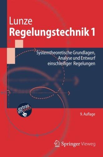 Regelungstechnik 1: Systemtheoretische Grundlagen, Analyse und Entwurf einschleifiger Regelungen (Springer-Lehrbuch)