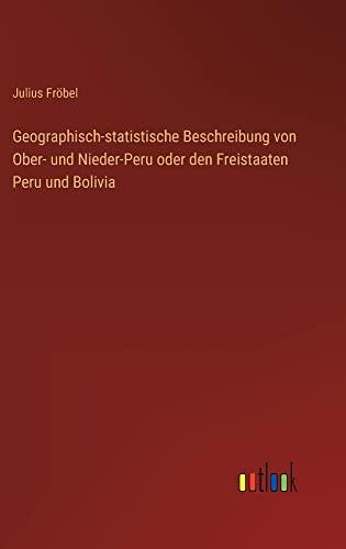 Geographisch-statistische Beschreibung von Ober- und Nieder-Peru oder den Freistaaten Peru und Bolivia