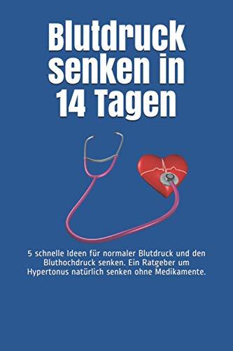 Blutdruck senken in 14 Tagen: 5 schnelle Ideen für normaler Blutdruck und den Bluthochdruck senken. Ein Ratgeber um Hypertonus natürlich senken ohne Medikamente.