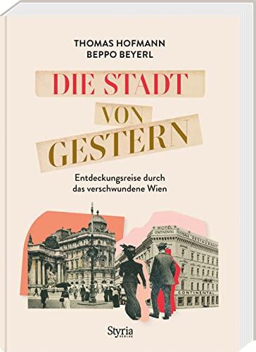 Die Stadt von gestern: Entdeckungsreise durch das verschwundene Wien