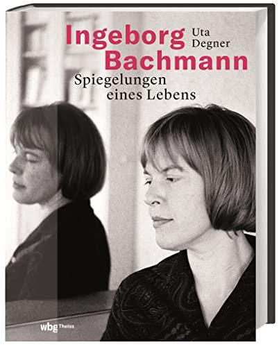 Ingeborg Bachmann: Spiegelungen eines Lebens. Ikone der Literaturgeschichte und der Nachkriegsliteratur: Biografie und Bildband über die österreichische Schriftstellerin, die eine Epoche prägte