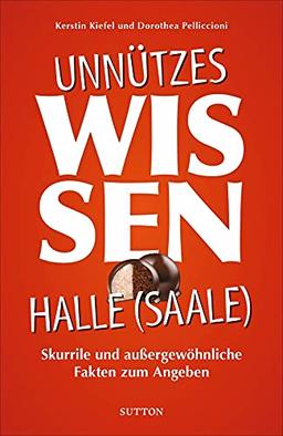 Geschenkbuch: Unnützes Wissen Halle. Skurrile Fakten zum Angeben. Abwegige und lustige Fakten für Besserwisser und Alleskenner: Skurrile und außergewöhnliche Fakten zum Angeben