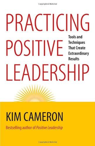 Practicing Positive Leadership: Tools and Techniques That Create Extraordinary Results (BK Business)