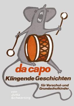 da capo: Klingende Geschichten für Vorschul- und Grundschulkinder mit einer systematischen Einführung und praktischen Beispielen und Klangszenen