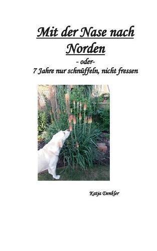 Mit der Nase nach Norden: 7 Jahre nur schnüffeln, nicht fressen