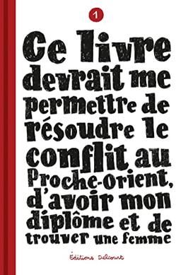 Ce livre devrait me permettre de résoudre le conflit au Proche-Orient, d'avoir mon diplôme et de trouver une femme. Vol. 1