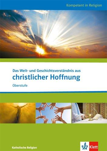 Das Welt- und Geschichtsverständnis aus christlicher Hoffnung: Oberstufe Katholische Religion