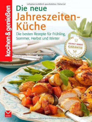 Die neue Jahreszeiten-Küche: Die besten Rezepte für Frühling, Sommer, Herbst und Winter (Kochen & Genießen)