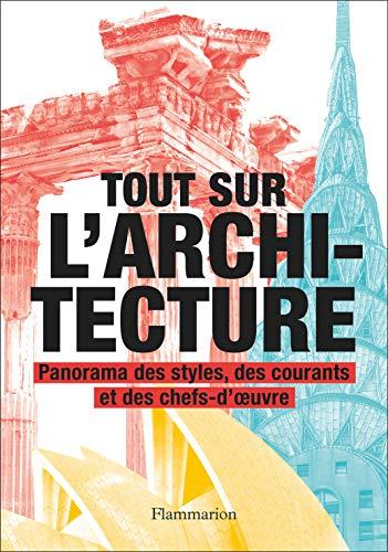 Tout sur l'architecture : panorama des styles, des courants et des chefs-d'oeuvre