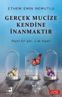 Gercek Mucize Kendine Inanmaktir: Hayat bir gün, o da bugün.