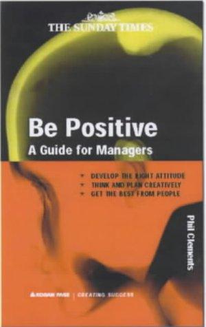 Be Positive: A Guide for Managers (Better Management Skills S.)