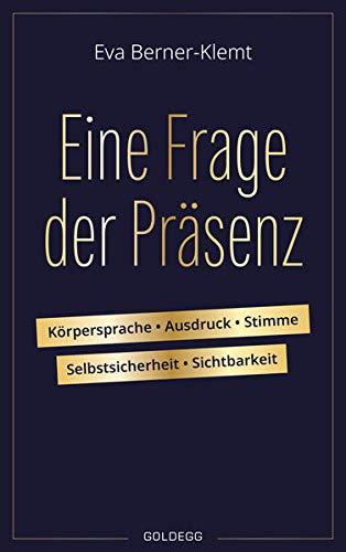 Eine Frage der Präsenz: Körpersprache, Ausdruck, Stimme, Selbstsicherheit, Sichtbarkeit