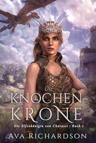 Die Knochenkrone: Ein YA-Fantasy-Roman in einer immersiven Welt mit Elfenflüchen, weisen Drachen und einem gutaussehenden Prinzen (Die Elfenkönigin von Charassi (Teil I), Band 1)